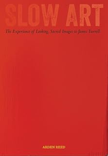 Slow Art by Arden Reed: Experience of Looking from Sacred Images to James Turrell - Art Criticism Book