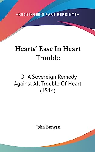 Hearts' Ease In Heart Trouble: Or A Sovereign Remedy Against All Trouble Of Heart (1814)