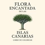 Flora encantada de las Islas Canarias: Libro de colorear para adultos