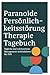 Paranoide Persönlichkeits-störung Therapie-Tagebuch: Tägliche und wöchentliche Management-Arbeitsblätter für P.PS