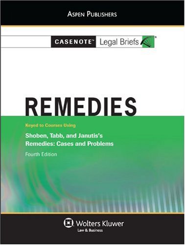 Remedies: Keyed to Coursing Using Shoben, Tabb and Janutis (Casenote Legal Briefs)