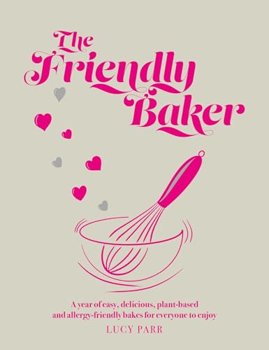 Friendly Baker: A Year of Easy, Delicious, Plant-based and Allergy-friendly Bakes for Everyone to Enjoy