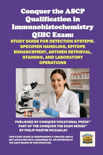 Conquer the ASCP Qualification in Immunohistochemistry QIHC Exam: Study Guide for Detection Systems. Specimen Handling, Epitope Enhancement, Antigen ... and Laboratory Operations (Healthcare Exams)