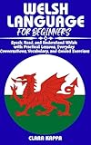 WELSH LANGUAGE FOR BEGINNERS: Speak, Read, and Understand Welsh with Practical Lessons, Everyday Conversations, Vocabulary, and Guided Exercises (Language Mastery Guides)