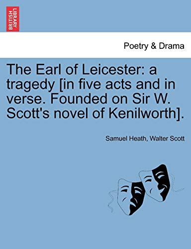 The Earl of Leicester: A Tragedy [In Five Acts and in Verse. Founded on Sir W. Scott's Novel of Kenilworth].