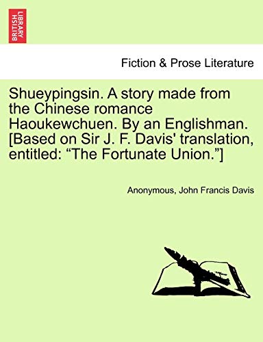 Shueypingsin. a Story Made from the Chinese Romance Haoukewchuen. by an Englishman. [based on Sir J. F. Davis' Translation, Entitled: The Fortunate Union.]