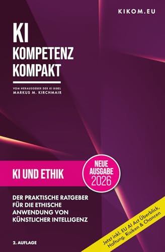 KI und Ethik: Der praktische Ratgeber für die ethische Anwendung von Künstlicher Intelligenz (KI Kompetenz Kompakt 2026: Der praxisnahe Leitfaden für Künstliche Intelligenz)