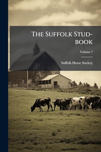 The Suffolk Stud-book: A Register Of The County Breed Of Cart Horses; Volume 7