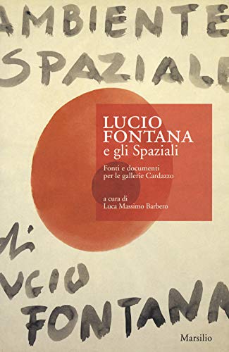 Lucio Fontana e gli Spaziali. Fonti e documenti per le gallerie Cardazzo