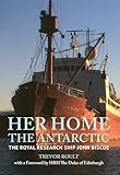 Her Home, The Antarctic: The Royal Research Ship John Biscoe