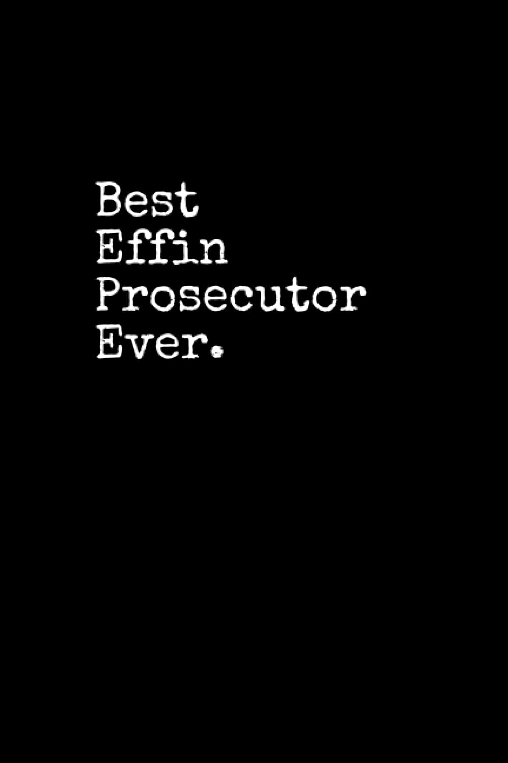 Best Effin Prosecutor Ever: Prosecutor Notepad, 120 Pages, Daily Journal, Prosecutor Notebook, Lined Paper, Planner