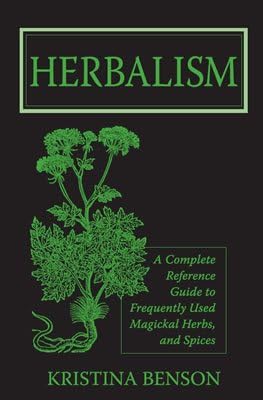 Wicca Herbs: Herbalism: A Complete Reference Guide to Frequently used Magickal Herbs, and Spices: Herbs for the Solo Wiccan Practitioner