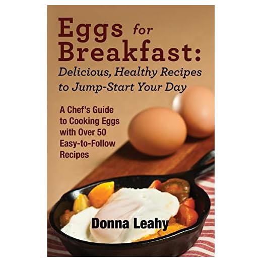 Eggs for Breakfast: Delicious, Healthy Recipes to Jump-Start Your Day: A Chef's Guide to Cooking Eggs with Over 50 Easy-to-Follow Recipes