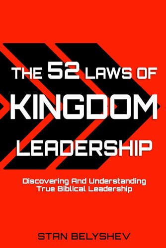 The 52 Laws of Kingdom Leadership: Discovering And Understanding True