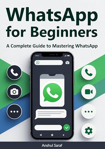 WhatsApp for Beginners: A Complete Guide to Mastering Messaging, Calls, Photos & Groups Learn in Just 1 Hour! Perfect for Seniors & Absolute Beginners