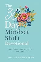 The 30-Day Mindset Shift Devotional: Preparing for Purpose - Volume I B09WCJQFK6 Book Cover