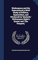 Shakespeare and the Supernatural; A Brief Study of Folklore, Superstition, and Witchcraft in 'Macbeth, ' 'Midsummer Night's Dream' and 'The Tempest, ' 1297948866 Book Cover