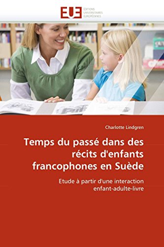 Temps du passé dans des récits d'enfants francophones en Suède: Etude à partir d'une interaction enfant-adulte-livre (Omn.Univ.Europ.) (French Edition)