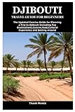 DJIBOUTI TRAVEL GUIDE FOR BEGINNERS: The Updated Concise Guide for Planning a Trip to Djibouti Including Top...