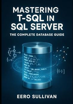 Paperback Mastering T-SQL in SQL Server: The Complete Database Guide: Query, Develop, and Build AI Applications with T-Sql. Native Vector Search, Json, Regular Book