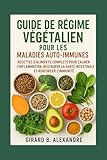  Guide de régime végétalien pour les maladies auto-immunes: recettes d\'aliments complets pour calmer l\'inflammation, restaurer la santé intestinale et renforcer l\'immunité