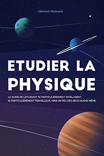 Télécharger Etudier la physique: Le guide de l'étudiant ni particulièrement intelligent, ni particulièrement livre En ligne