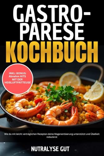 Gastroparese-Kochbuch: Wie du mit leicht verträglichen Rezepten deine Magenentleerung unterstützt und Übelkeit reduzierst inkl. Mini-Mahlzeiten-Strategie