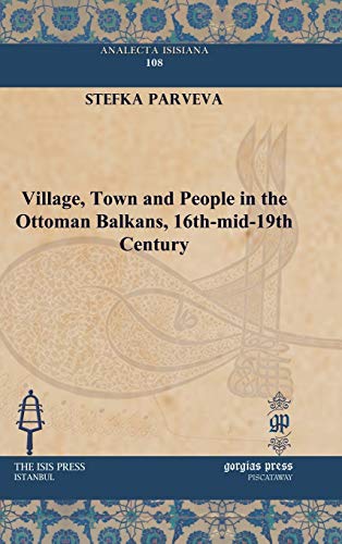 Village, Town and People in the Ottoman Balkans, 16th-Mid-19th Century (Analecta Isisiana: Ottoman and Turkish Studies) Hardcover – June 1, 2010