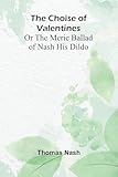 The Choise of Valentines; Or the Merie Ballad of Nash His Dildo