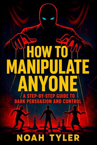 How to Manipulate Anyone: A Step-by-Step Guide to Dark...