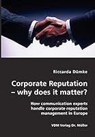 Corporate Reputation - Why Does It Matter?: How Communication Experts Handle Corporate Reputation Management in Europe 3836403307 Book Cover