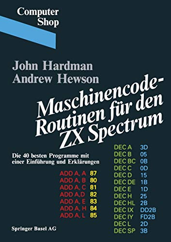 Maschinencode-Routinen für den ZX SPECTRUM - Die 40 besten Programme mit einer Einführung und Erkl Maschinencode-Routinen für den ZX SPECTRUM - Die 40 besten Programme mit einer Einführung und Erkl