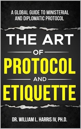 The Art of Protocol and Etiquette: A Global Guide to Ministerial and Diplomatic Protocol