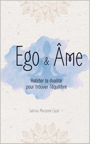 Ego & Âme: Habiter la dualité pour trouver l'équilibre (French Edition)