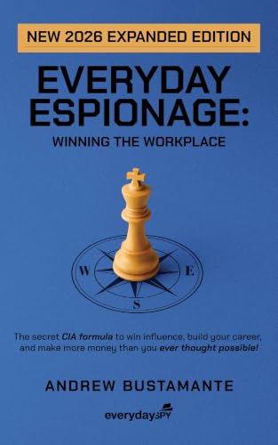 Everyday Espionage: Winning the Workplace, Expanded Edition: A Former CIA Officer's Field Guide to Office Politics, Salary Negotiation, Influence, and Getting Promoted