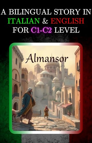 A BILINGUAL STORY IN ITALIAN AND ENGLISH FOR C1-C2 LEVEL: ALMANSOR (Bilingual Book Series: Italian - English)