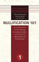 Nullification 101: An Introduction to the History, Constitutionality, and Practical Applications of Nullification 1719229473 Book Cover