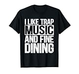 I Like Trap Music And Fine Dining Trap Music T-Shirt