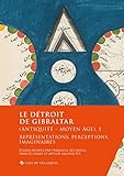  Le détroit de Gibraltar (Antiquité - Moyen Âge). I: Représentations, perceptions, imaginaires (French Edition)