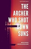 The Archer Who Shot Down Suns: Scale-Bright Stories