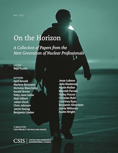 On the Horizon, Vol. 4: A Collection of Papers from the Next Generation of Nuclear Professionals (CSIS Reports)
