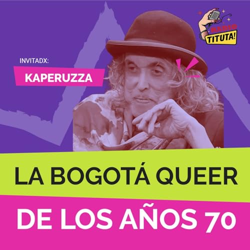 Ser marica en Bogot&aacute; en los a&ntilde;os 70. (Reinados y Glamour en privado) | Invitadx Kaperuzza Orozco
