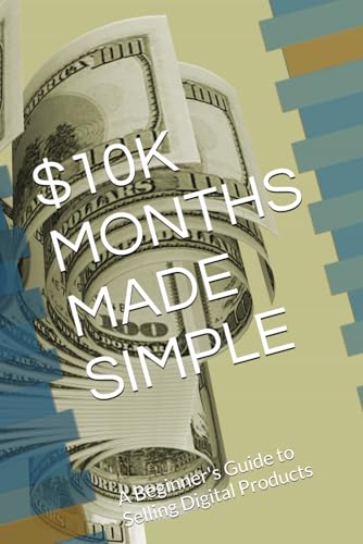$10K MONTHS MADE SIMPLE: A Beginner's Guide to Selling Digital