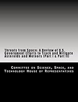 Threats from Space: A Review of U.S. Government Efforts to Track and Mitigate Asteroids and Meteors (Part I & Part II) 149492398X Book Cover