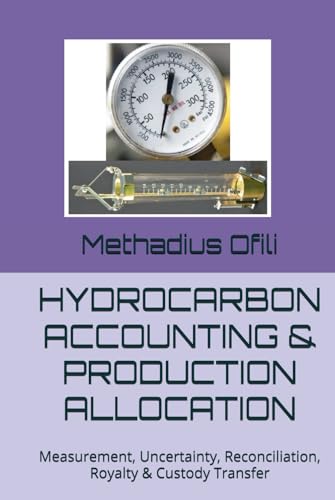 HYDROCARBON ACCOUNTING & PRODUCTION ALLOCATION: Measurement, Uncertainty, Reconciliation, Royalty & Custody Transfer