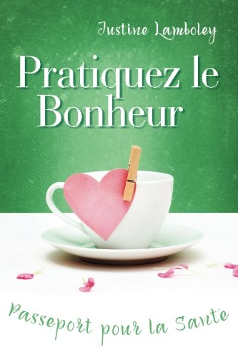 Télécharger Pratiquez le Bonheur, Passeport pour la Santé PDF Ebook En Ligne