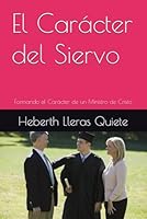 El Carácter del Siervo: Formando el Carácter de un Ministro de Cristo B0G2SCSFQH Book Cover