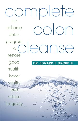Complete Colon Cleanse: The At-Home Detox Program to Restore Good Health, Boost Vitality, and Ensure Longevity