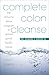 Complete Colon Cleanse: The At-Home Detox Program to Restore Good Health, Boost Vitality, and Ensure Longevity