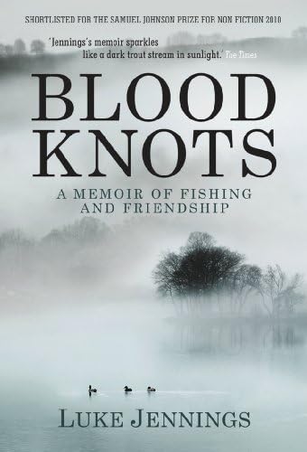 Blood Knots: A Memoir of Fishing and Friendship: Of Fathers, Friendship and Fishing